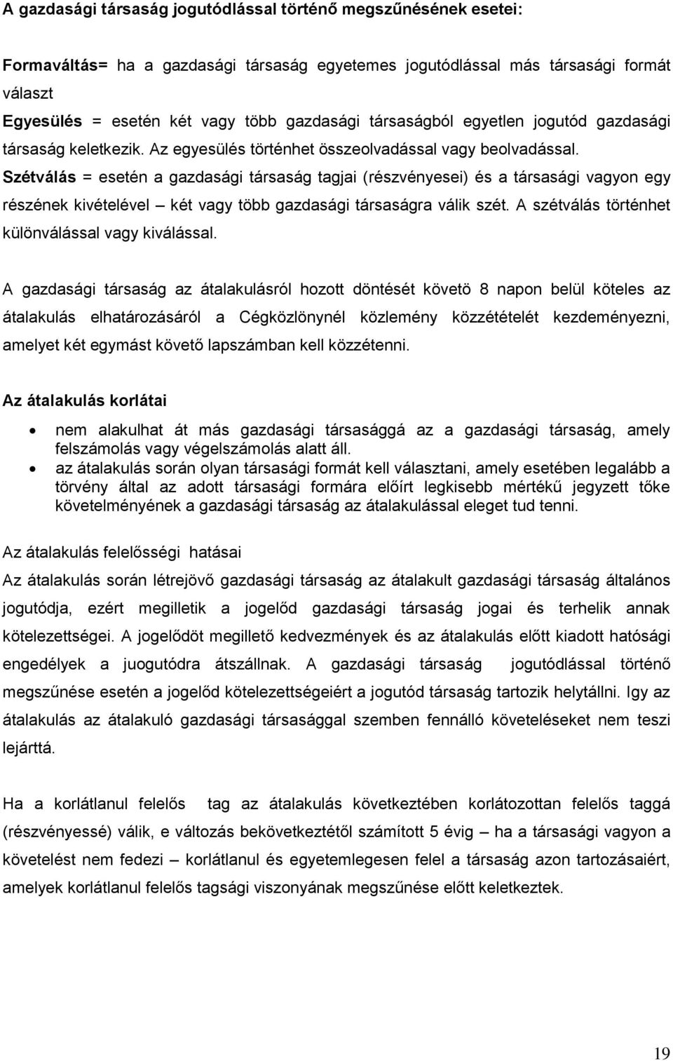 Szétválás = esetén a gazdasági társaság tagjai (részvényesei) és a társasági vagyon egy részének kivételével két vagy több gazdasági társaságra válik szét.