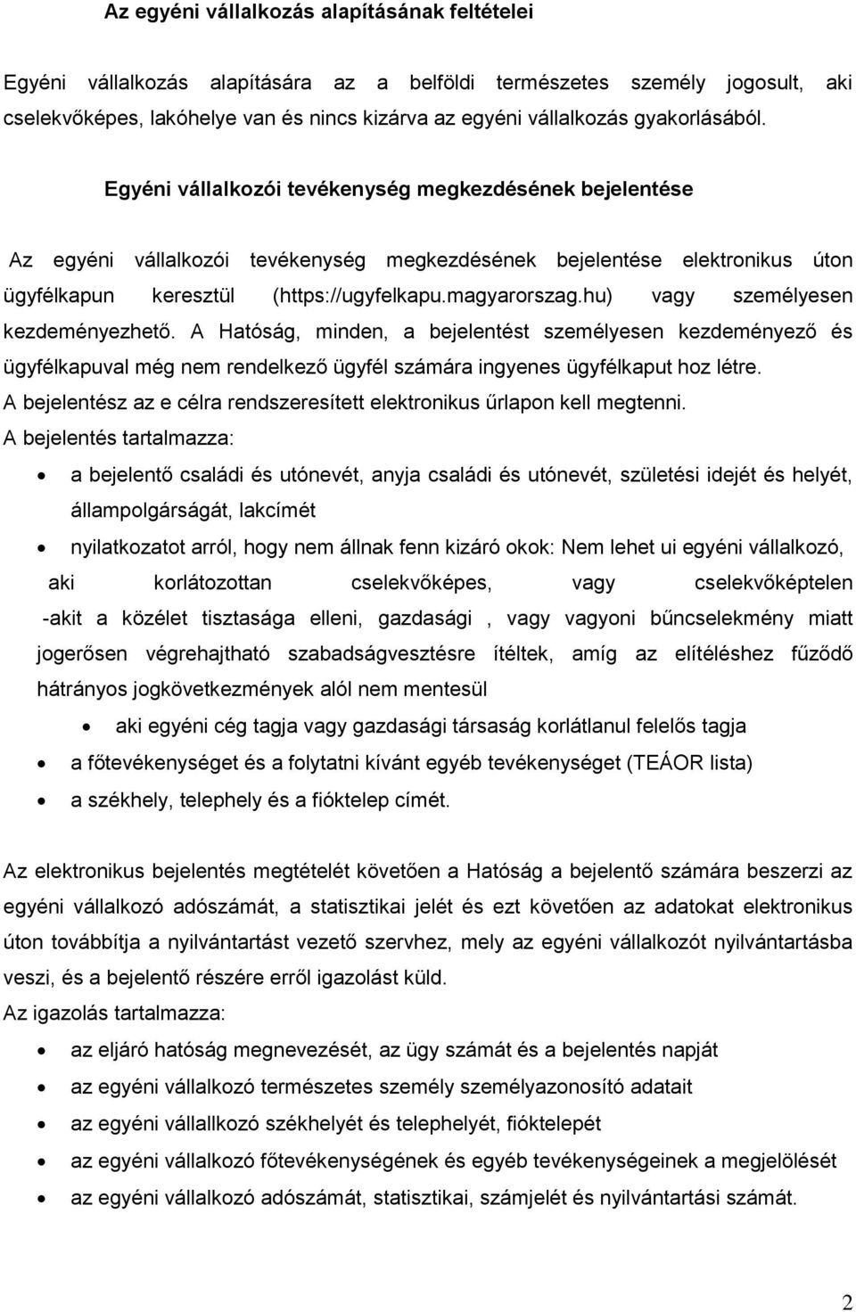 magyarorszag.hu) vagy személyesen kezdeményezhető. A Hatóság, minden, a bejelentést személyesen kezdeményező és ügyfélkapuval még nem rendelkező ügyfél számára ingyenes ügyfélkaput hoz létre.