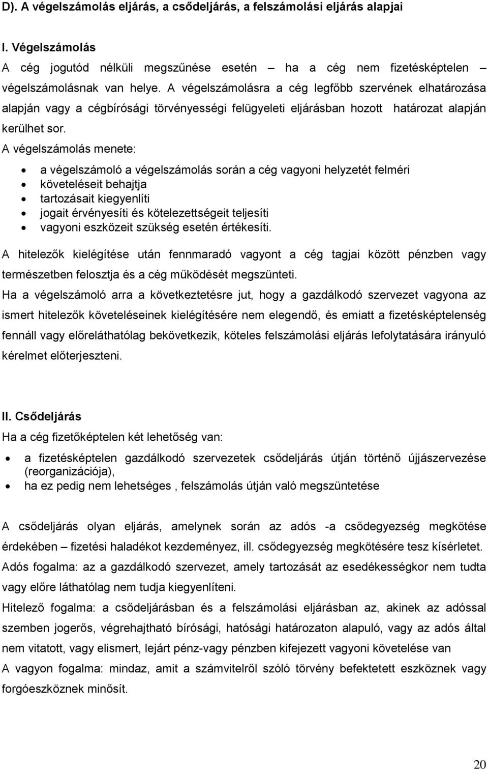 A végelszámolás menete: a végelszámoló a végelszámolás során a cég vagyoni helyzetét felméri követeléseit behajtja tartozásait kiegyenlíti jogait érvényesíti és kötelezettségeit teljesíti vagyoni