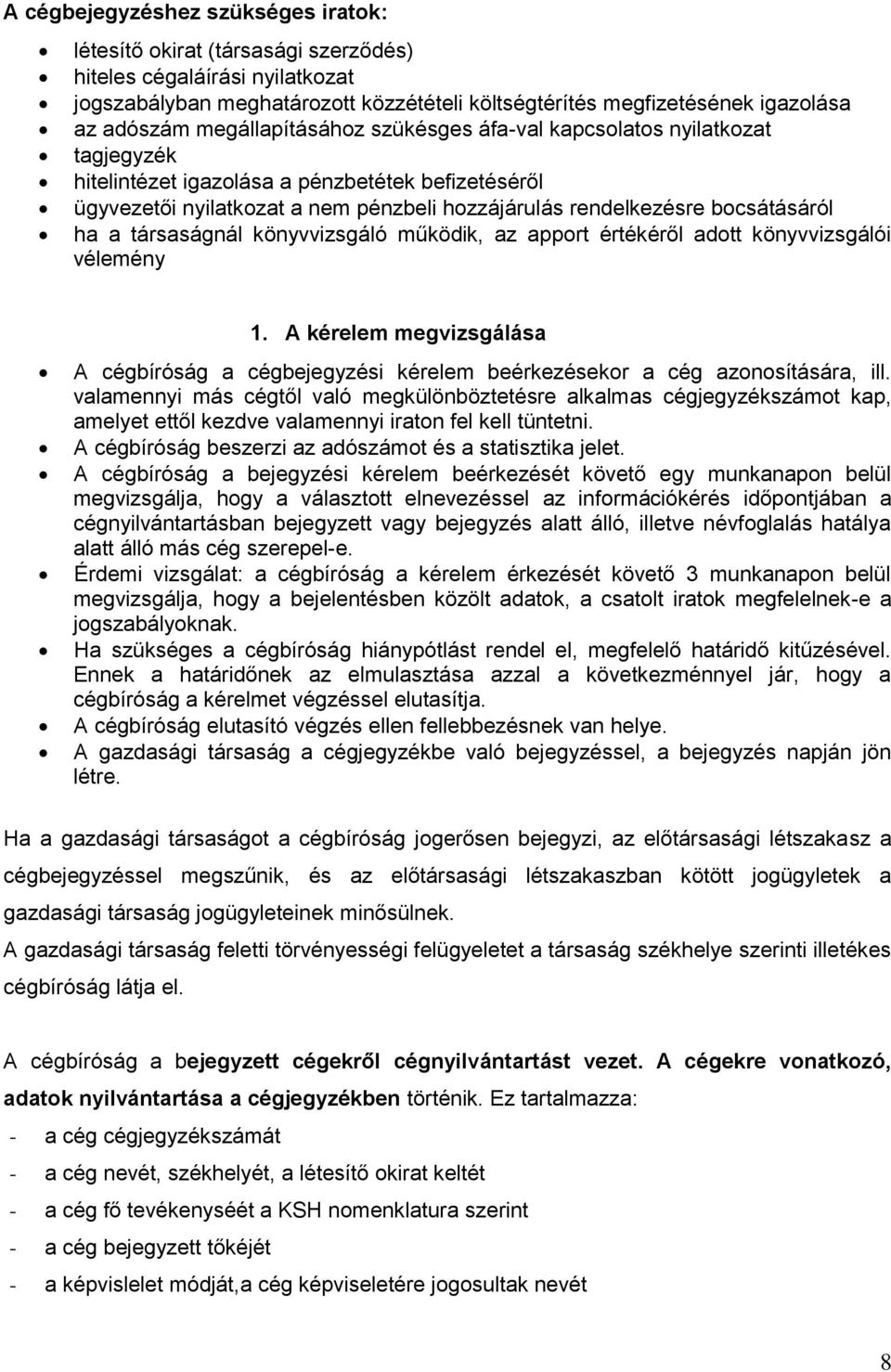 ha a társaságnál könyvvizsgáló működik, az apport értékéről adott könyvvizsgálói vélemény 1. A kérelem megvizsgálása A cégbíróság a cégbejegyzési kérelem beérkezésekor a cég azonosítására, ill.