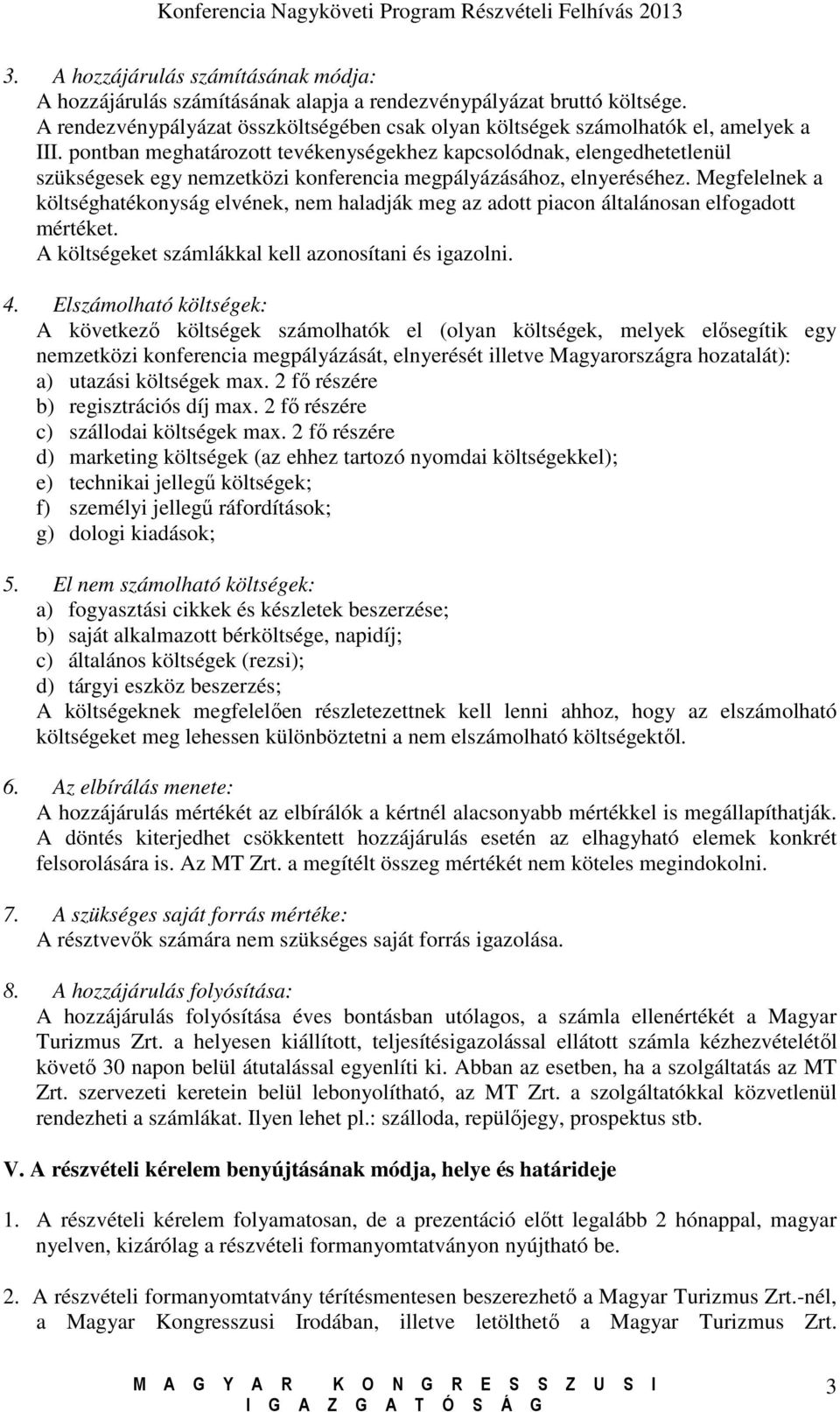 Megfelelnek a költséghatékonyság elvének, nem haladják meg az adott piacon általánosan elfogadott mértéket. A költségeket számlákkal kell azonosítani és igazolni. 4.