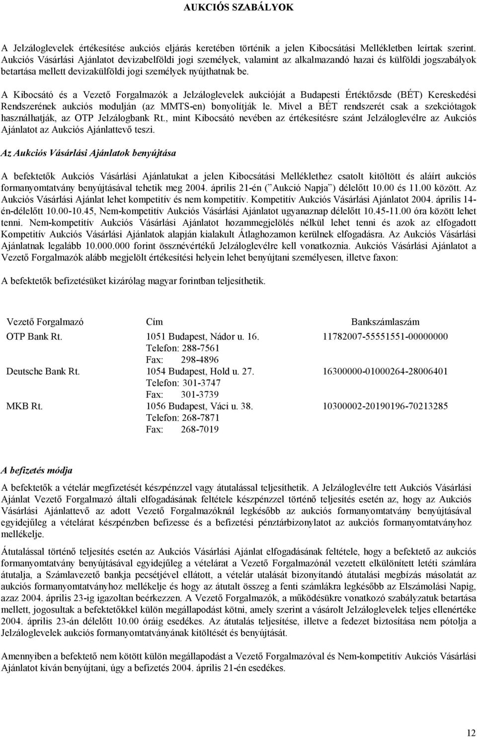 A Kibocsátó és a Vezető Forgalmazók a Jelzáloglevelek aukcióját a Budapesti Értéktőzsde (BÉT) Kereskedési Rendszerének aukciós modulján (az MMTS-en) bonyolítják le.