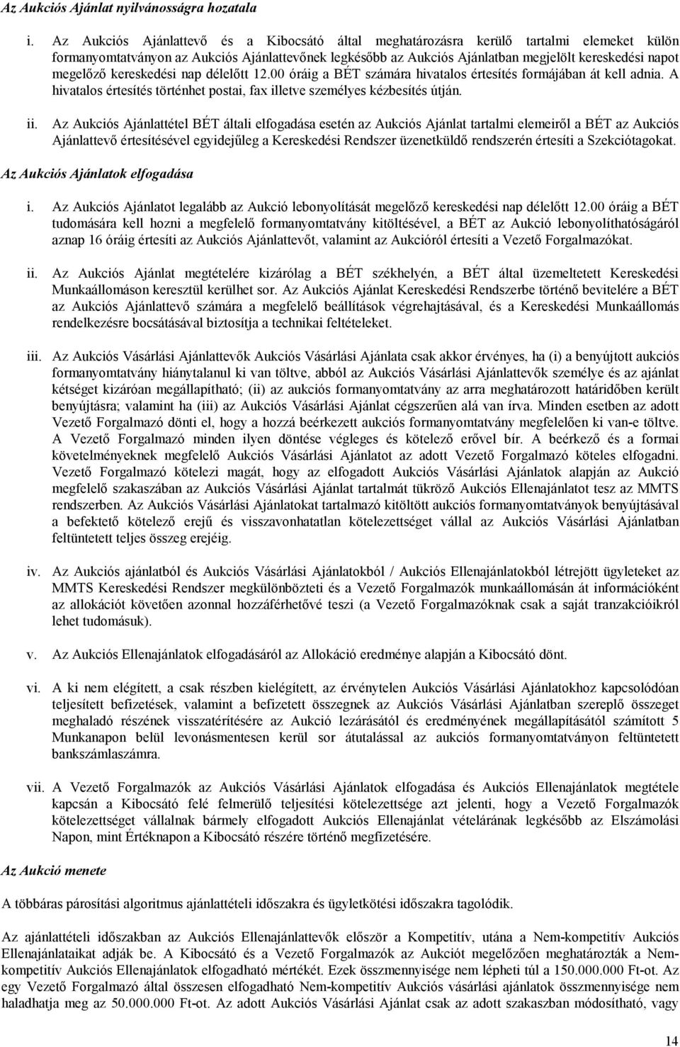 megelőző kereskedési nap délelőtt 12.00 óráig a BÉT számára hivatalos értesítés formájában át kell adnia. A hivatalos értesítés történhet postai, fax illetve személyes kézbesítés útján. ii.