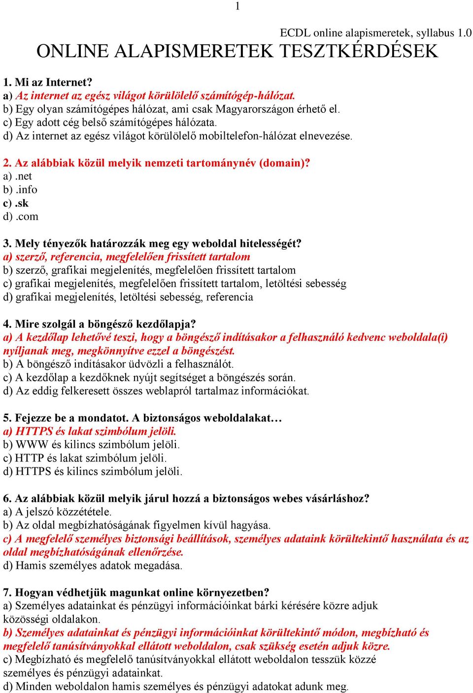 Az alábbiak közül melyik nemzeti tartománynév (domain)? a).net b).info c).sk d).com 3. Mely tényezők határozzák meg egy weboldal hitelességét?