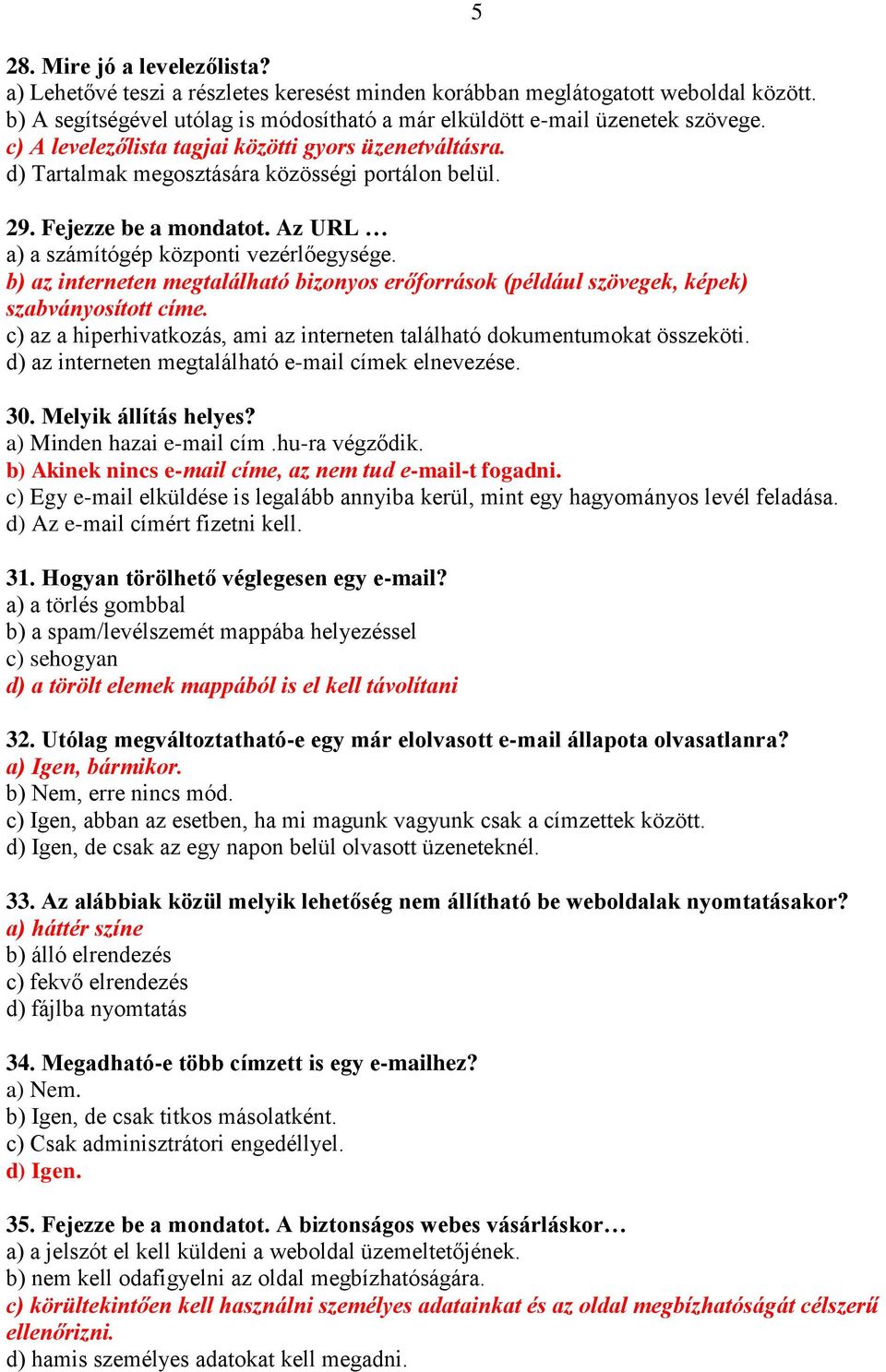 b) az interneten megtalálható bizonyos erőforrások (például szövegek, képek) szabványosított címe. c) az a hiperhivatkozás, ami az interneten található dokumentumokat összeköti.