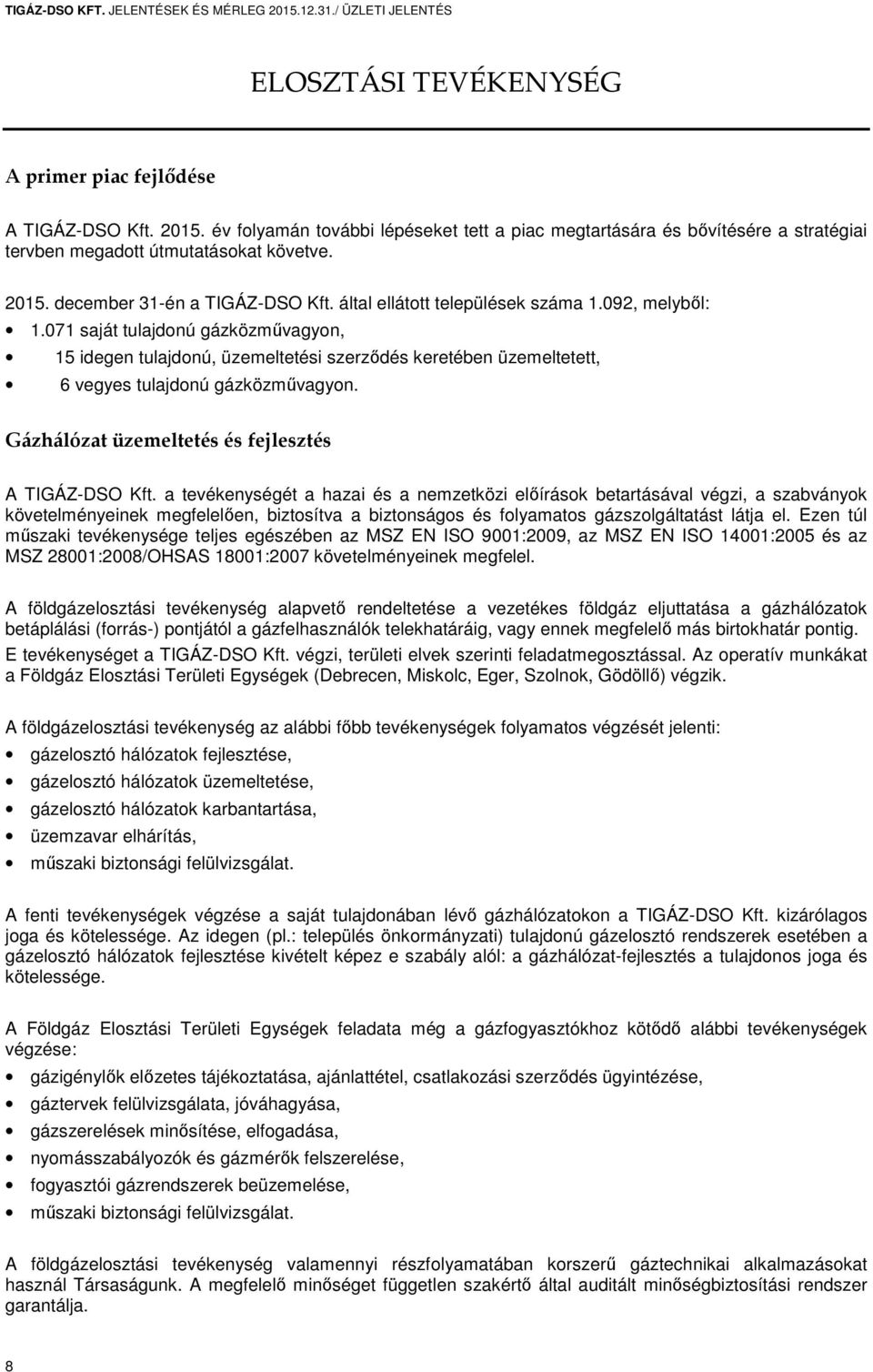 071 saját tulajdonú gázközművagyon, 15 idegen tulajdonú, üzemeltetési szerződés keretében üzemeltetett, 6 vegyes tulajdonú gázközművagyon. Gázhálózat üzemeltetés és fejlesztés A TIGÁZ-DSO Kft.