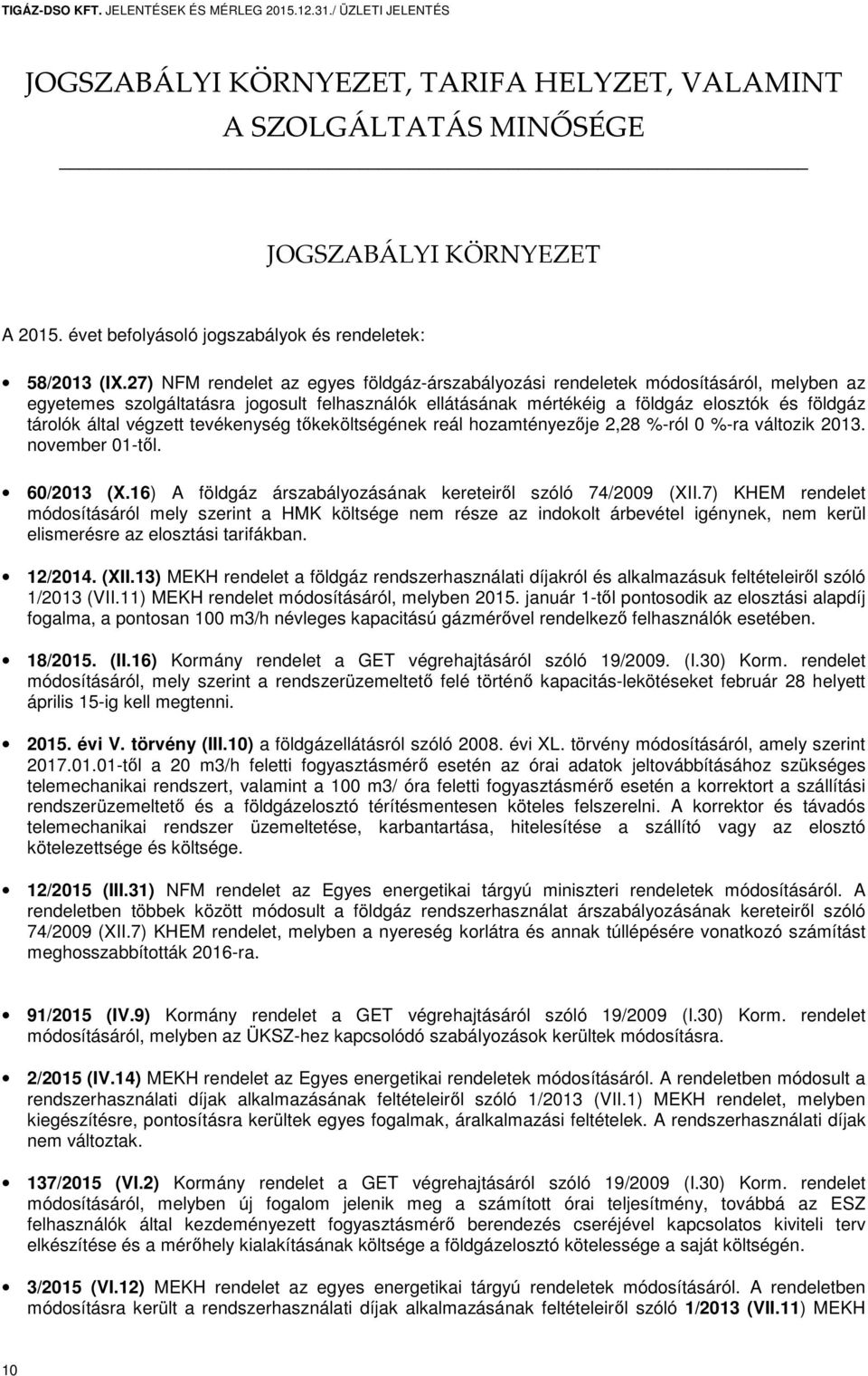 27) NFM rendelet az egyes földgáz-árszabályozási rendeletek módosításáról, melyben az egyetemes szolgáltatásra jogosult felhasználók ellátásának mértékéig a földgáz elosztók és földgáz tárolók által