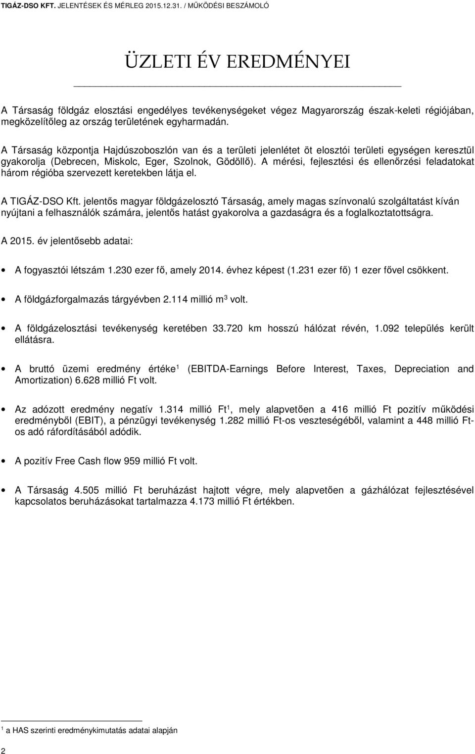 A Társaság központja Hajdúszoboszlón van és a területi jelenlétet öt elosztói területi egységen keresztül gyakorolja (Debrecen, Miskolc, Eger, Szolnok, Gödöllő).