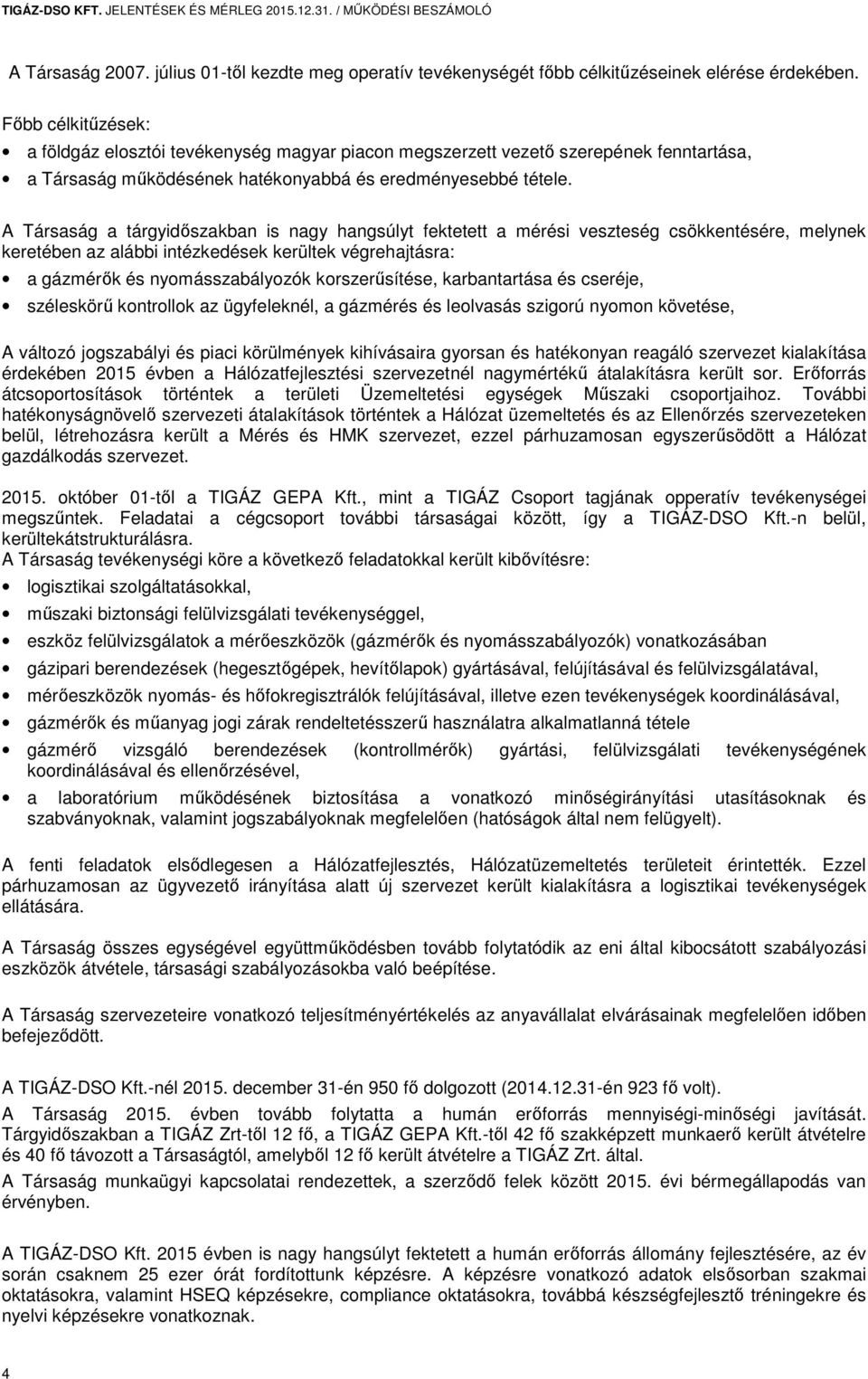 A Társaság a tárgyidőszakban is nagy hangsúlyt fektetett a mérési veszteség csökkentésére, melynek keretében az alábbi intézkedések kerültek végrehajtásra: a gázmérők és nyomásszabályozók