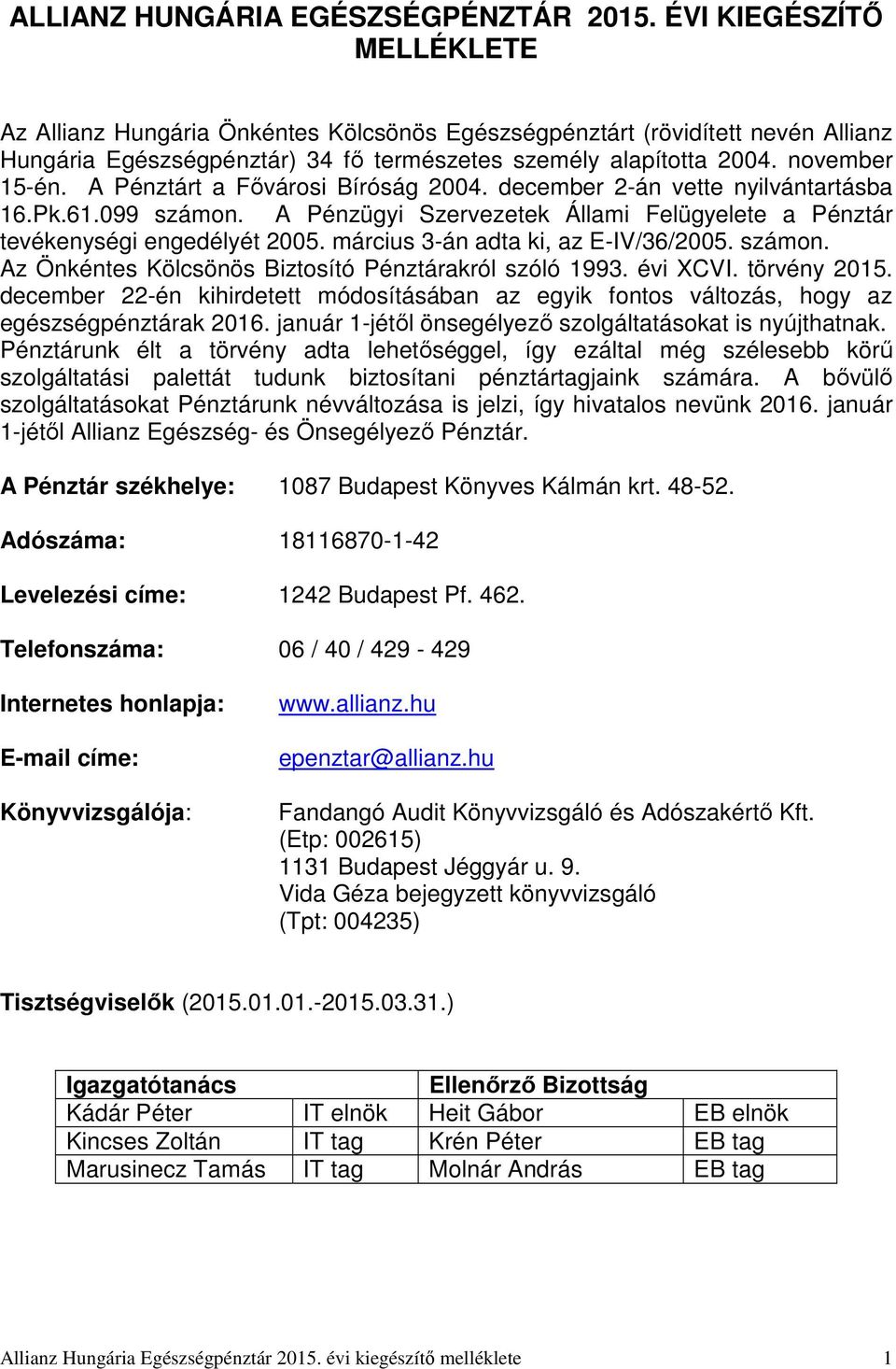 A Pénztárt a Fővárosi Bíróság 2004. december 2-án vette nyilvántartásba 16.Pk.61.099 számon. A Pénzügyi Szervezetek Állami Felügyelete a Pénztár tevékenységi engedélyét 2005.