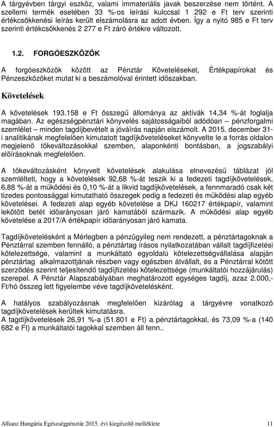 Így a nyitó 985 e Ft terv szerinti értékcsökkenés 2 277 e Ft záró értékre változott. 1.2. FORGÓESZKÖZÖK A forgóeszközök között az Pénztár Követeléseket, Értékpapírokat és Pénzeszközöket mutat ki a beszámolóval érintett időszakban.