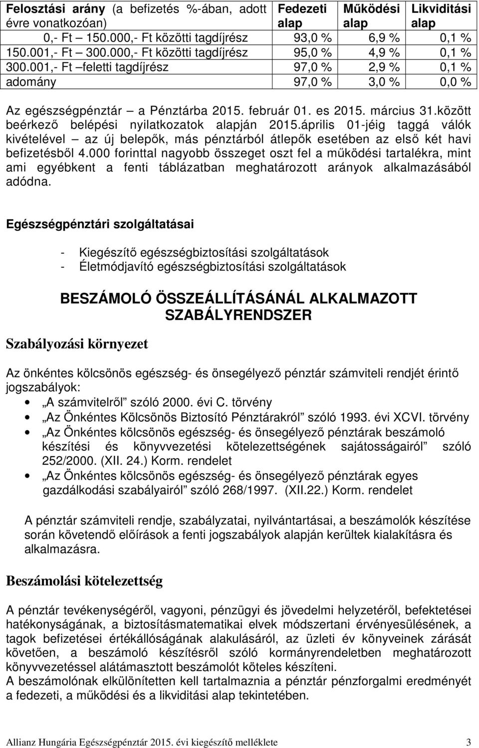 között beérkező belépési nyilatkozatok alapján 2015.április 01-jéig taggá válók kivételével az új belepők, más pénztárból átlepők esetében az első két havi befizetésből 4.