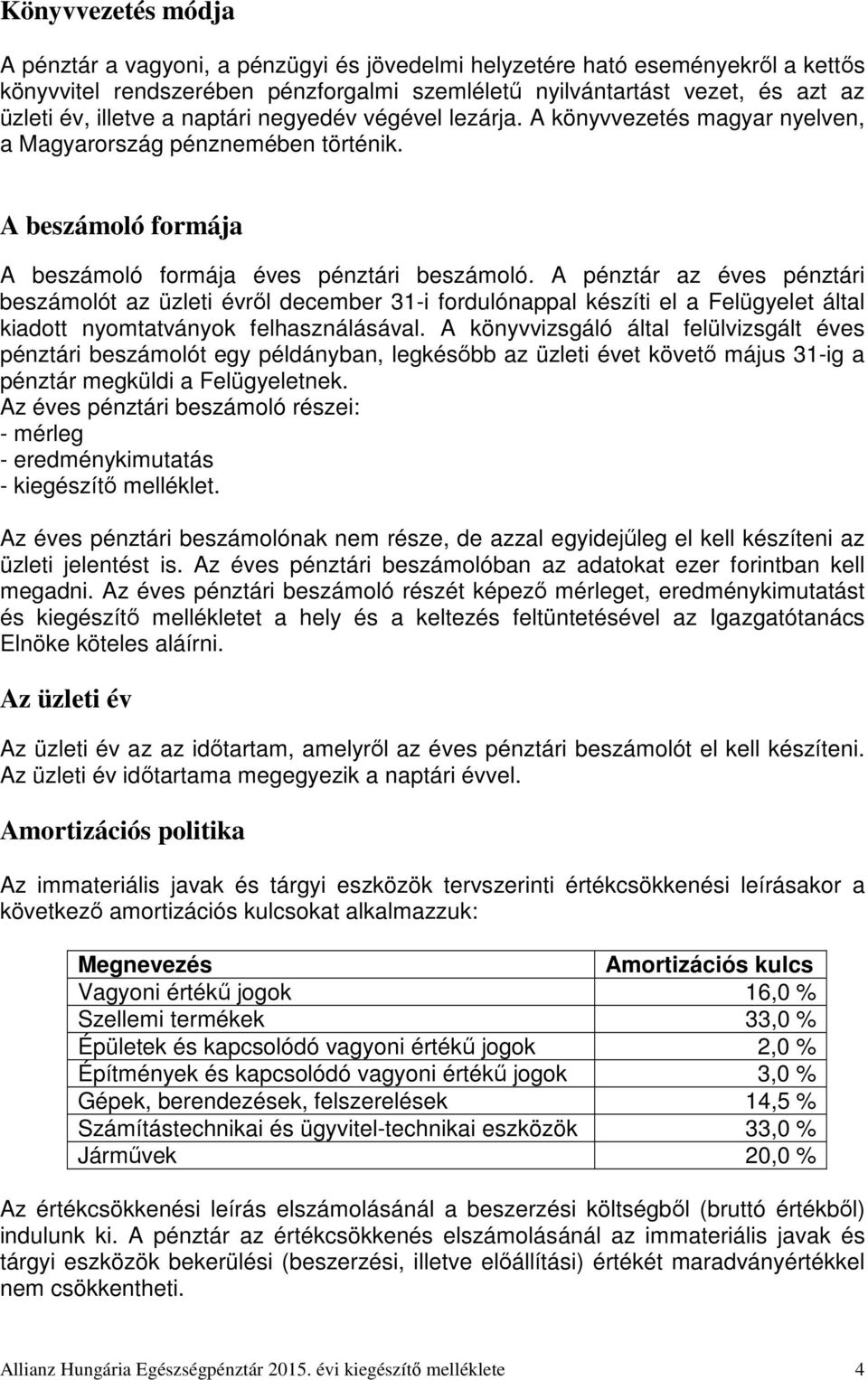 A pénztár az éves pénztári beszámolót az üzleti évről december 31-i fordulónappal készíti el a Felügyelet által kiadott nyomtatványok felhasználásával.