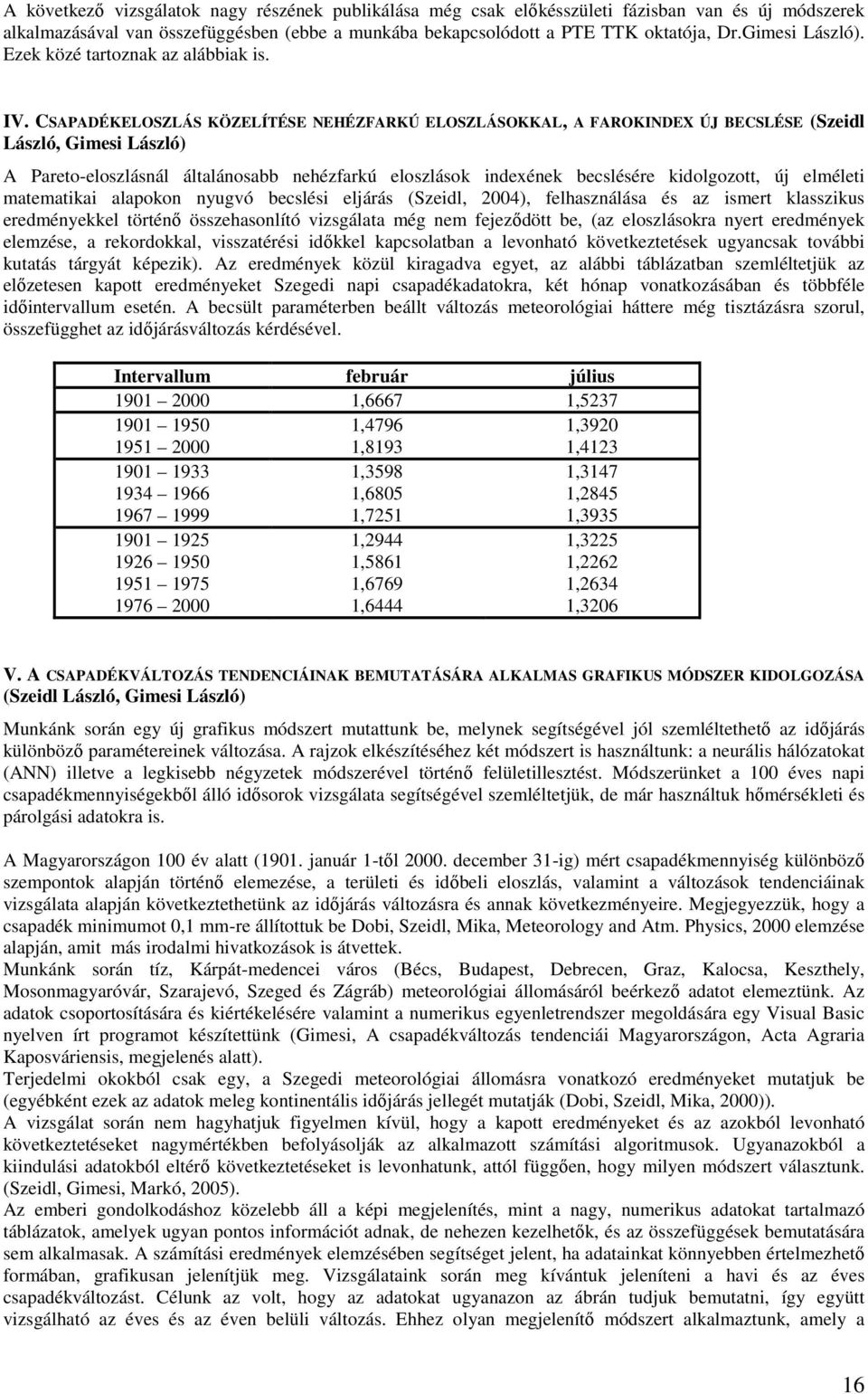 CSAPADÉKELOSZLÁS KÖZELÍTÉSE NEHÉZFARKÚ ELOSZLÁSOKKAL, A FAROKINDEX ÚJ BECSLÉSE (Szeidl László, Gimesi László) A Pareto-eloszlásnál általánosabb nehézfarkú eloszlások indexének becslésére kidolgozott,