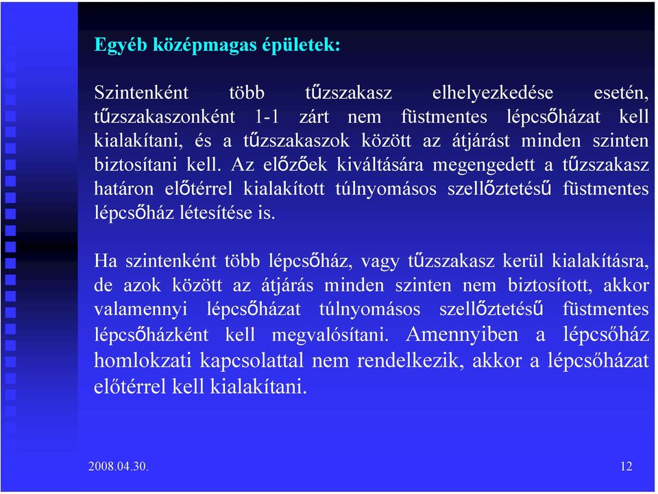 Az előzőek kiváltására megengedett a tűzszakasz határon előtérrel kialakított túlnyomásos szellőztetésű füstmentes lépcsőház létesítése is.