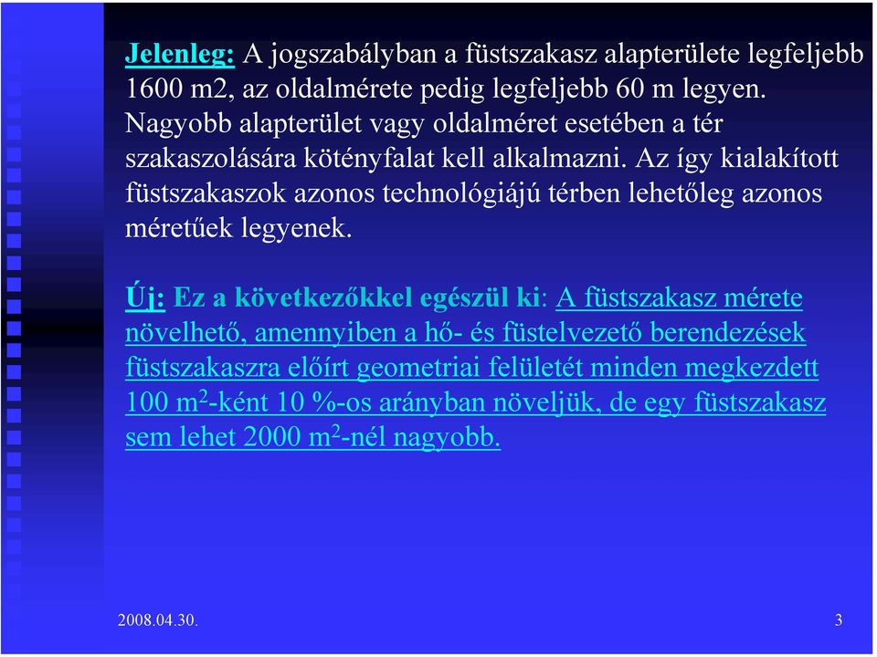 Az így kialakított füstszakaszok azonos technológiájú térben lehetőleg azonos méretűek legyenek.