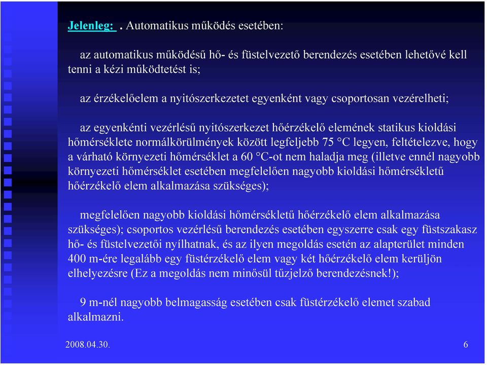 vezérelheti; az egyenkénti vezérlésű nyitószerkezet hőérzékelő elemének statikus kioldási hőmérséklete normálkörülmények között legfeljebb 75 C legyen, feltételezve, hogy a várható környezeti