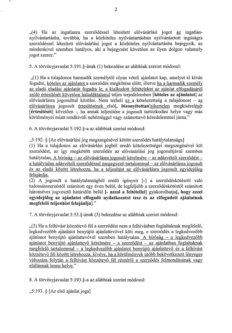 -ának (1) bekezdése az alábbiak szerint módosul : (1) Ha a tulajdonos harmadik személyt ől olyan vételi ajánlatot kap, amelyet el kíván fogadni, köteles az ajánlatota szerződés megkötése el őtt,