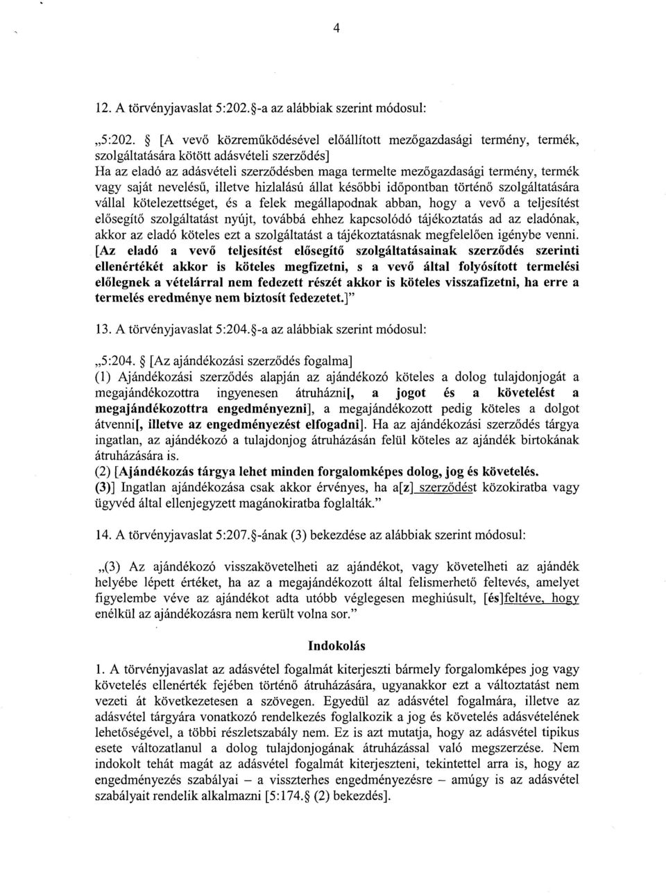 vagy saját nevelésű, illetve hizlalású állat későbbi időpontban történő szolgáltatására vállal kötelezettséget, és a felek megállapodnak abban, hogy a vev ő a teljesítést el ősegítő szolgáltatást