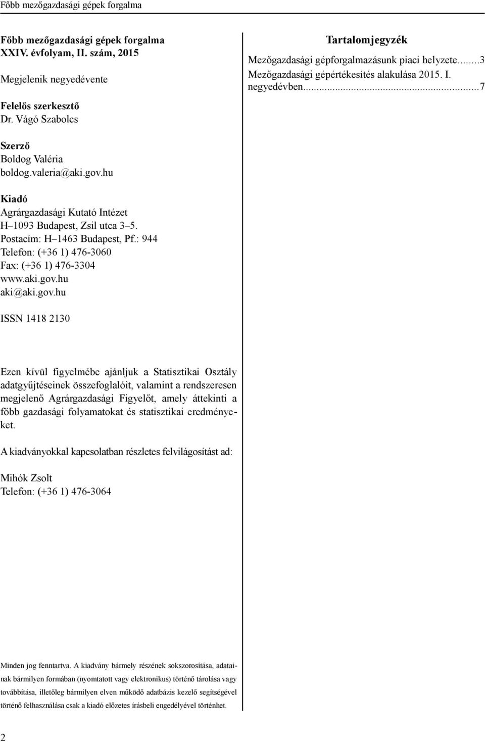 hu Kiadó Agrárgazdasági Kutató Intézet H 1093 Budapest, Zsil utca 3 5. Postacím: H 1463 Budapest, Pf.: 944 Telefon: (+36 1) 476-3060 Fax: (+36 1) 476-3304 www.aki.gov.