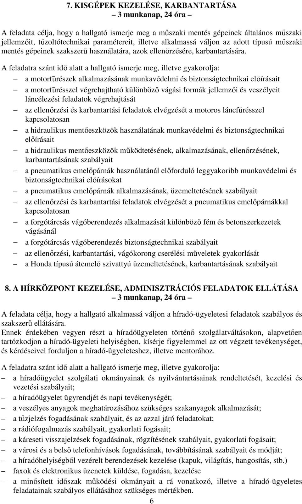 a motorfőrészek alkalmazásának munkavédelmi és biztonságtechnikai elıírásait a motorfőrésszel végrehajtható különbözı vágási formák jellemzıi és veszélyeit láncélezési feladatok végrehajtását az