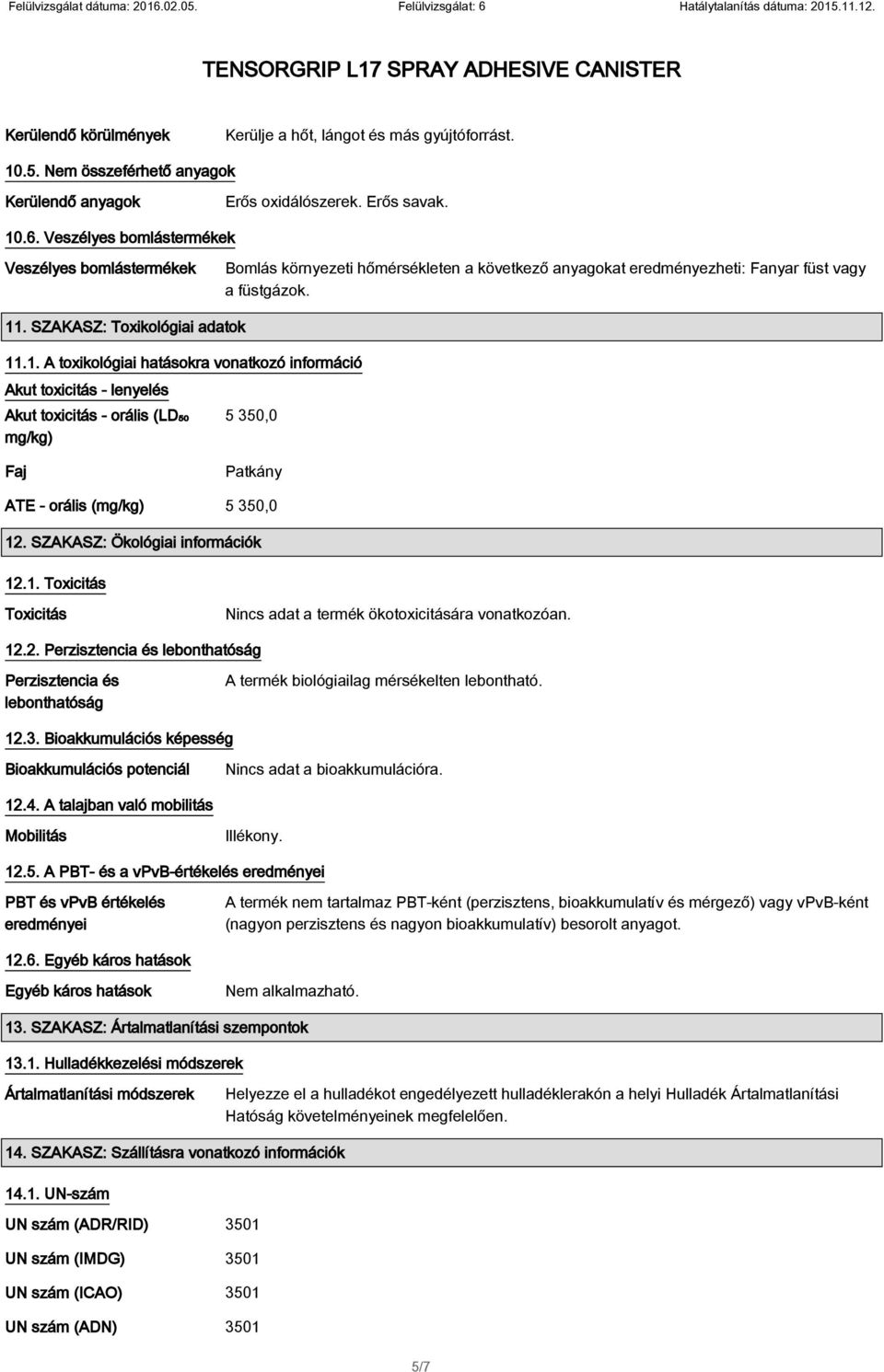 . SZAKASZ: Toxikológiai adatok 11.1. A toxikológiai hatásokra vonatkozó információ Akut toxicitás - lenyelés Akut toxicitás - orális (LD₅₀ mg/kg) 5 350,0 Faj Patkány ATE - orális (mg/kg) 5 350,0 12.