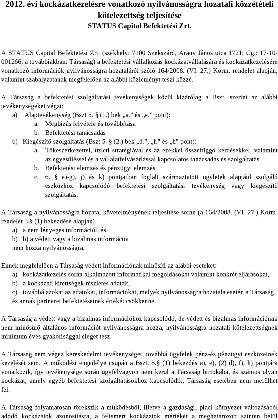 : 17-10- 001266; a továbbiakban: Társaság) a befektetési vállalkozás kockázatvállalására és kockázatkezelésére vonatkozó információk nyilvánosságra hozataláról szóló 164/2008. (VI. 27.) Korm.