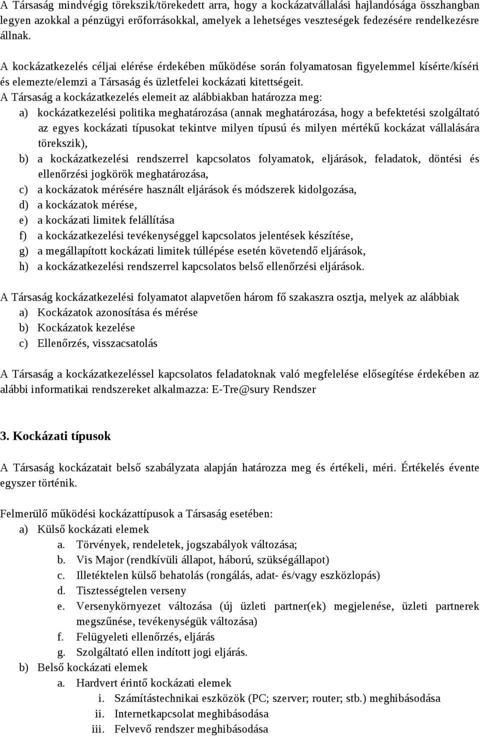 A Társaság a kockázatkezelés elemeit az alábbiakban határozza meg: a) kockázatkezelési politika meghatározása (annak meghatározása, hogy a befektetési szolgáltató az egyes kockázati típusokat