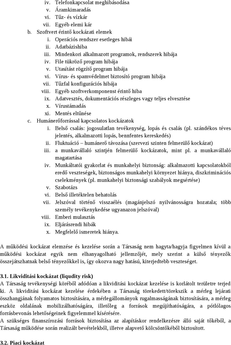 Tűzfal konfigurációs hibája viii. Egyéb szoftverkomponenst érintő hiba ix. Adatvesztés, dokumentációs részleges vagy teljes elvesztése x. Vírustámadás xi. Mentés eltűnése c.