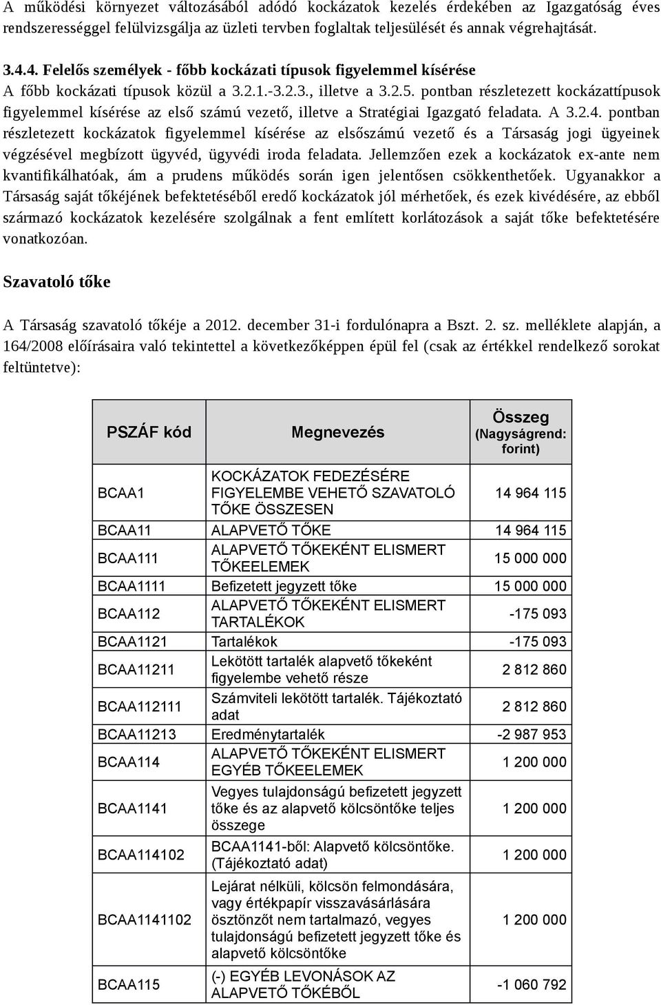 pontban részletezett kockázattípusok figyelemmel kísérése az első számú vezető, illetve a Stratégiai Igazgató feladata. A 3.2.4.