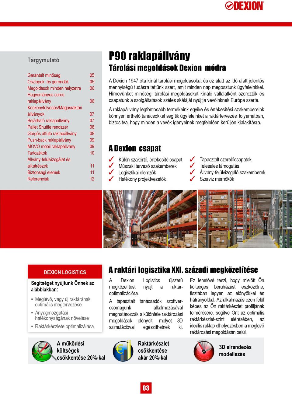 P90 raklapállvány Tárolási megoldások Dexion módra A Dexion 1947 óta kínál tárolási megoldásokat és ez alatt az idő alatt jelentős mennyiségű tudásra tettünk szert, amit minden nap megosztunk