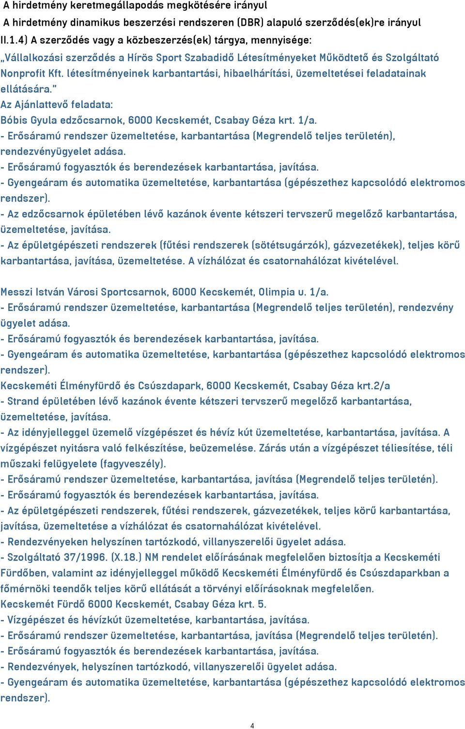 létesítményeinek karbantartási, hibaelhárítási, üzemeltetései feladatainak ellátására. Az Ajánlattevő feladata: Bóbis Gyula edzőcsarnok, 6000 Kecskemét, Csabay Géza krt. 1/a.