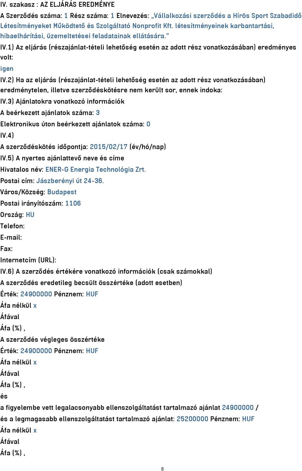 2) Ha az eljárás (részajánlat-tételi lehetőség esetén az adott rész vonatkozásában) eredménytelen, illetve szerződéskötésre nem került sor, ennek indoka: IV.