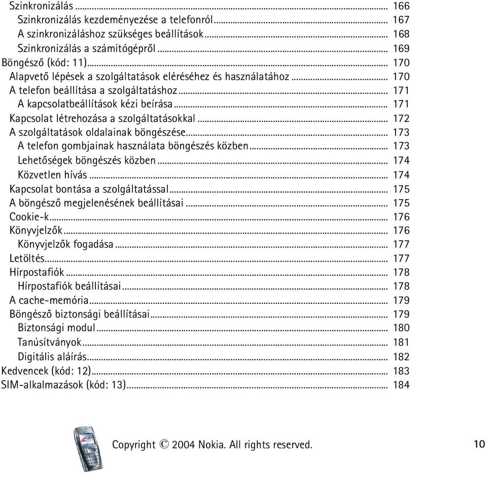 .. 171 Kapcsolat létrehozása a szolgáltatásokkal... 172 A szolgáltatások oldalainak böngészése... 173 A telefon gombjainak használata böngészés közben... 173 Lehetõségek böngészés közben.