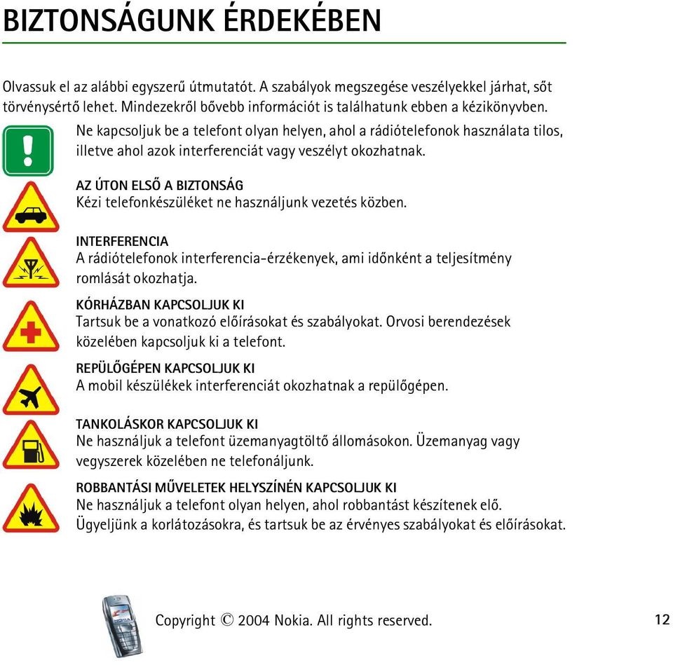 AZ ÚTON ELSÕ A BIZTONSÁG Kézi telefonkészüléket ne használjunk vezetés közben. INTERFERENCIA A rádiótelefonok interferencia-érzékenyek, ami idõnként a teljesítmény romlását okozhatja.