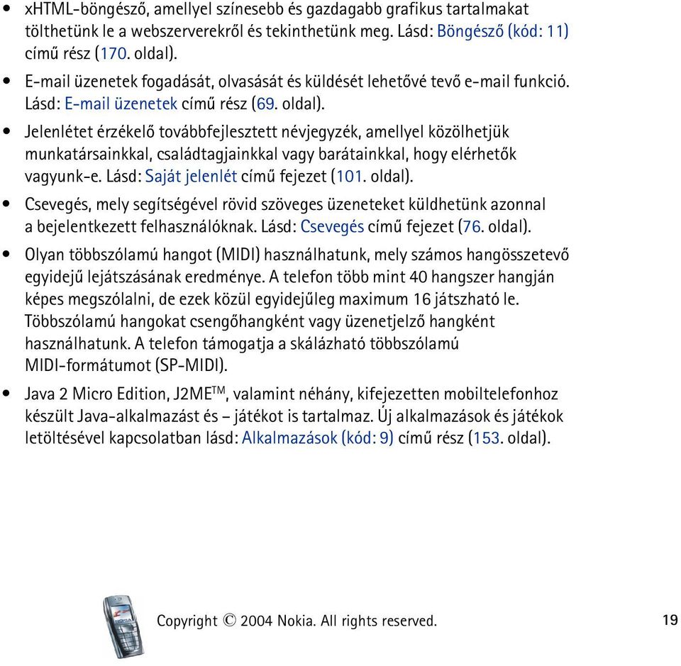 Jelenlétet érzékelõ továbbfejlesztett névjegyzék, amellyel közölhetjük munkatársainkkal, családtagjainkkal vagy barátainkkal, hogy elérhetõk vagyunk-e. Lásd: Saját jelenlét címû fejezet (101. oldal).