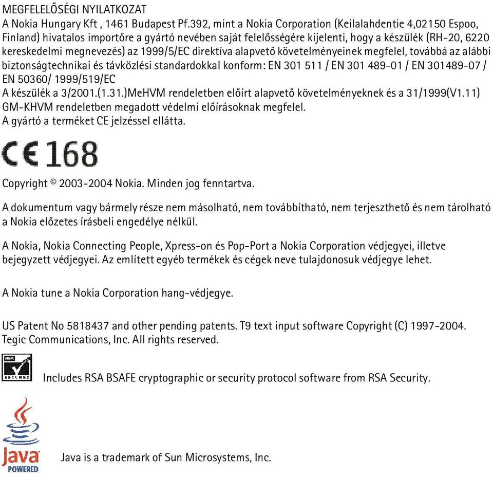 1999/5/EC direktíva alapvetõ követelményeinek megfelel, továbbá az alábbi biztonságtechnikai és távközlési standardokkal konform: EN 301 511 / EN 301 489-01 / EN 301489-07 / EN 50360/ 1999/519/EC A