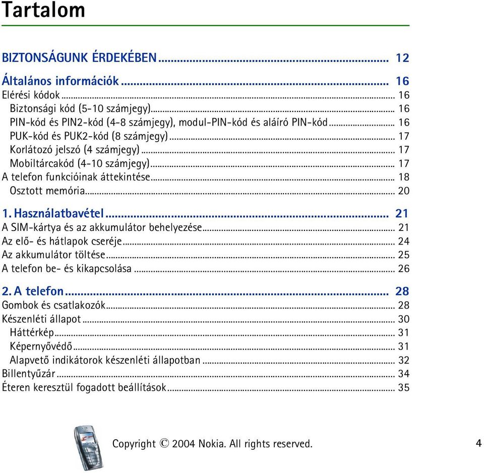 .. 21 A SIM-kártya és az akkumulátor behelyezése... 21 Az elõ- és hátlapok cseréje... 24 Az akkumulátor töltése... 25 A telefon be- és kikapcsolása... 26 2. A telefon... 28 Gombok és csatlakozók.