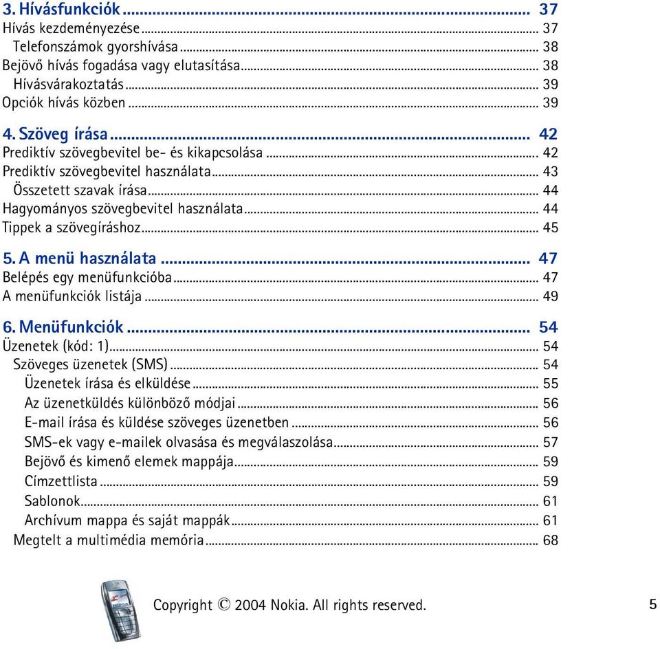 A menü használata... 47 Belépés egy menüfunkcióba... 47 A menüfunkciók listája... 49 6. Menüfunkciók... 54 Üzenetek (kód: 1)... 54 Szöveges üzenetek (SMS)... 54 Üzenetek írása és elküldése.