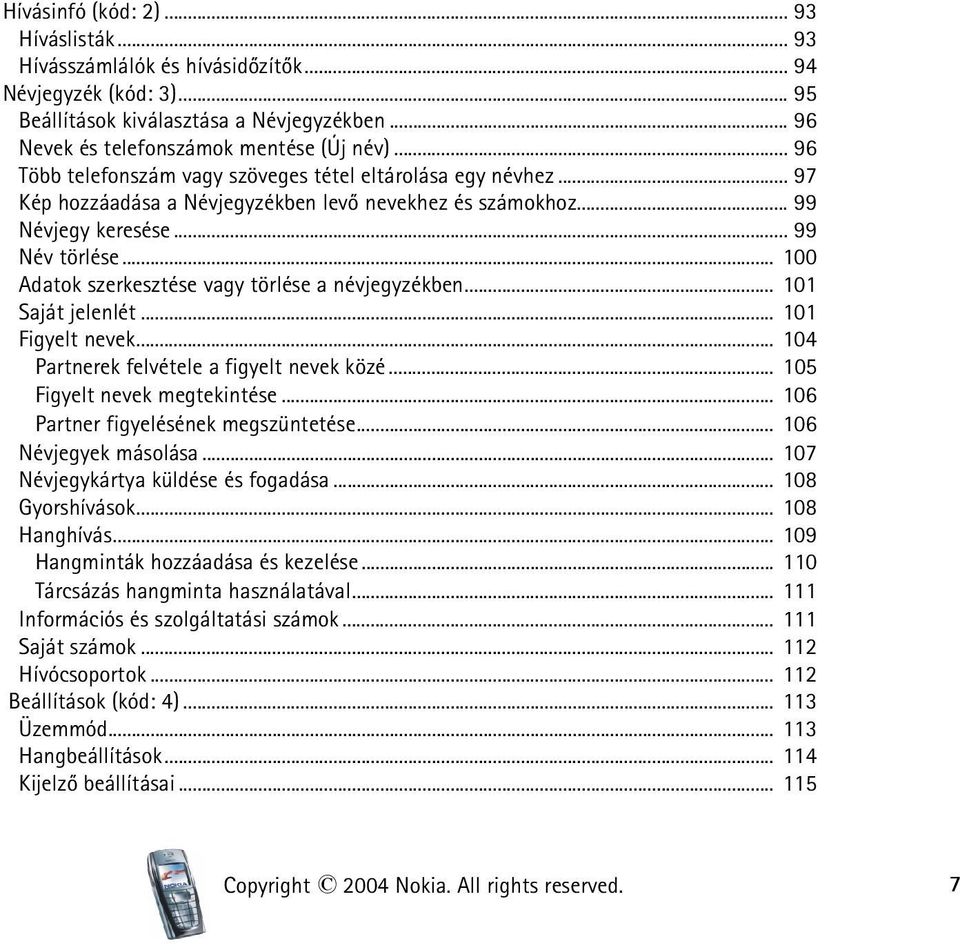 .. 100 Adatok szerkesztése vagy törlése a névjegyzékben... 101 Saját jelenlét... 101 Figyelt nevek... 104 Partnerek felvétele a figyelt nevek közé... 105 Figyelt nevek megtekintése.