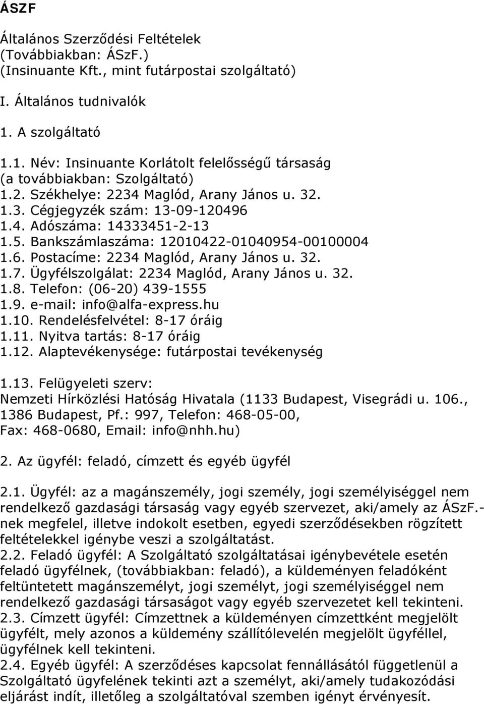 5. Bankszámlaszáma: 12010422-01040954-00100004 1.6. Postacíme: 2234 Maglód, Arany János u. 32. 1.7. Ügyfélszolgálat: 2234 Maglód, Arany János u. 32. 1.8. Telefon: (06-20) 439-1555 1.9. e-mail: info@alfa-express.