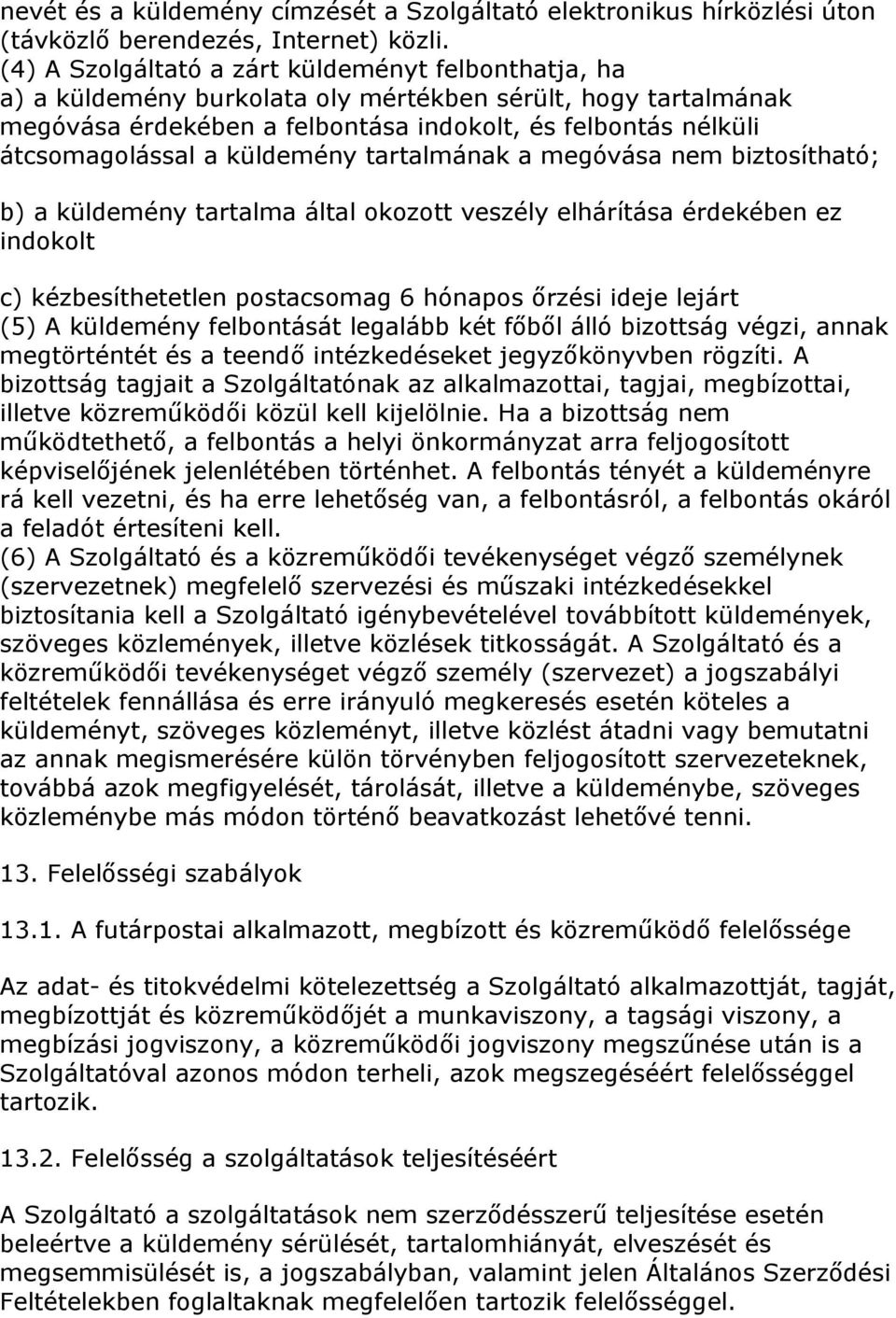 küldemény tartalmának a megóvása nem biztosítható; b) a küldemény tartalma által okozott veszély elhárítása érdekében ez indokolt c) kézbesíthetetlen postacsomag 6 hónapos őrzési ideje lejárt (5) A