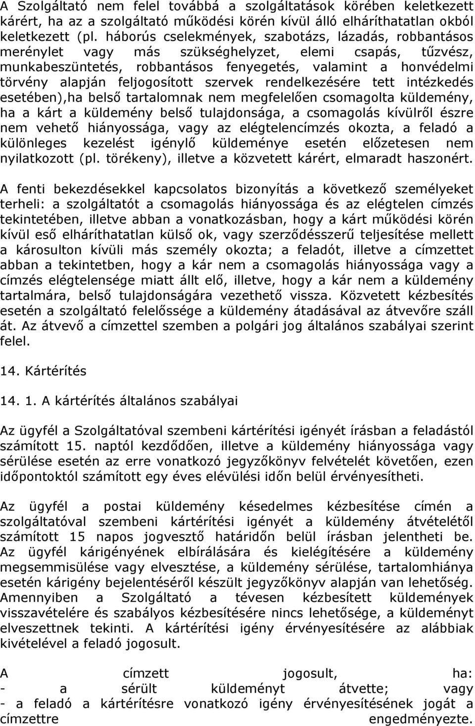 feljogosított szervek rendelkezésére tett intézkedés esetében),ha belső tartalomnak nem megfelelően csomagolta küldemény, ha a kárt a küldemény belső tulajdonsága, a csomagolás kívülről észre nem