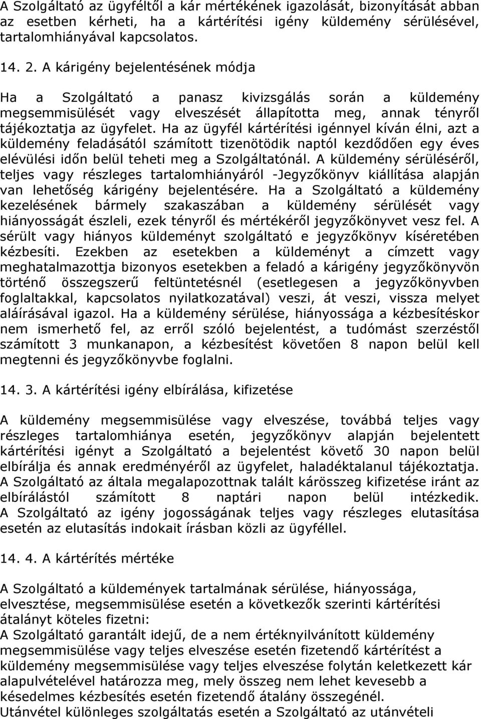 Ha az ügyfél kártérítési igénnyel kíván élni, azt a küldemény feladásától számított tizenötödik naptól kezdődően egy éves elévülési időn belül teheti meg a Szolgáltatónál.