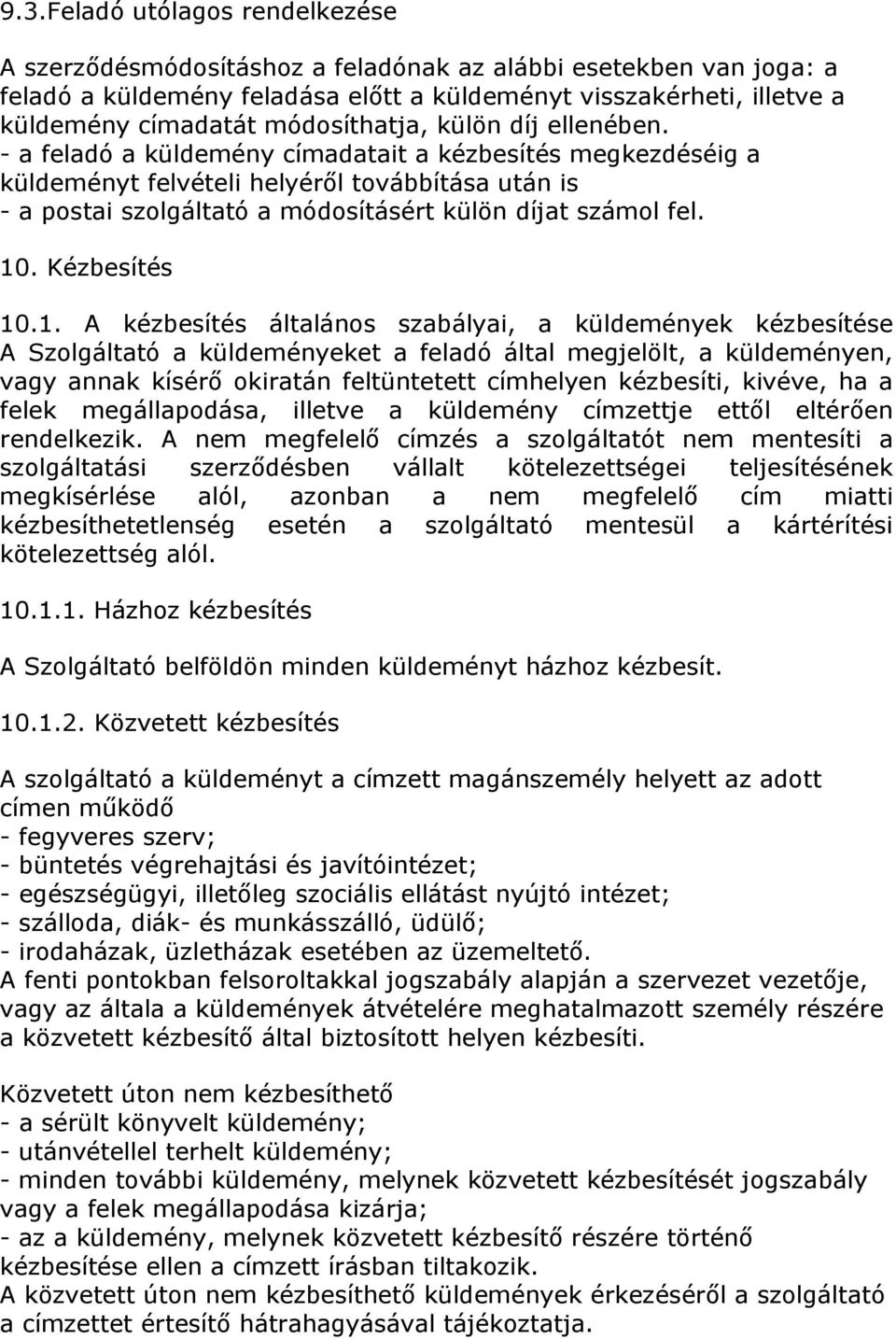 - a feladó a küldemény címadatait a kézbesítés megkezdéséig a küldeményt felvételi helyéről továbbítása után is - a postai szolgáltató a módosításért külön díjat számol fel. 10