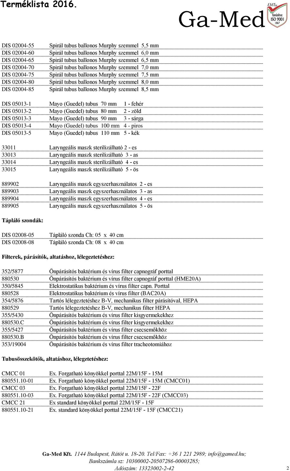 8,5 mm DIS 05013-1 Mayo (Guedel) tubus 70 mm 1 - fehér DIS 05013-2 Mayo (Guedel) tubus 80 mm 2 - zöld DIS 05013-3 Mayo (Guedel) tubus 90 mm 3 - sárga DIS 05013-4 Mayo (Guedel) tubus 100 mm 4 - piros