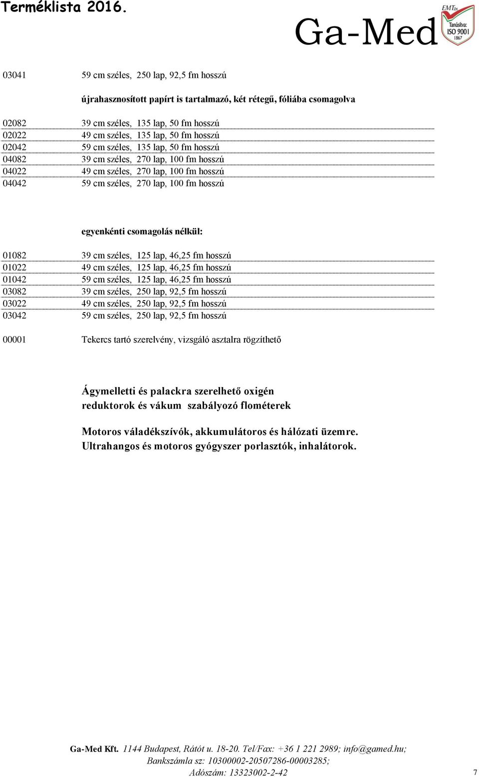 nélkül: 01082 39 cm széles, 125 lap, 46,25 fm hosszú 01022 49 cm széles, 125 lap, 46,25 fm hosszú 01042 59 cm széles, 125 lap, 46,25 fm hosszú 03082 39 cm széles, 250 lap, 92,5 fm hosszú 03022 49 cm