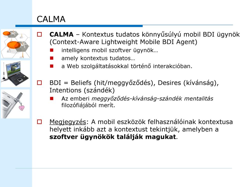 BDI = Beliefs (hit/meggyőződés), Desires (kívánság), Intentions (szándék) Az emberi meggyőződés-kívánság-szándék mentalitás