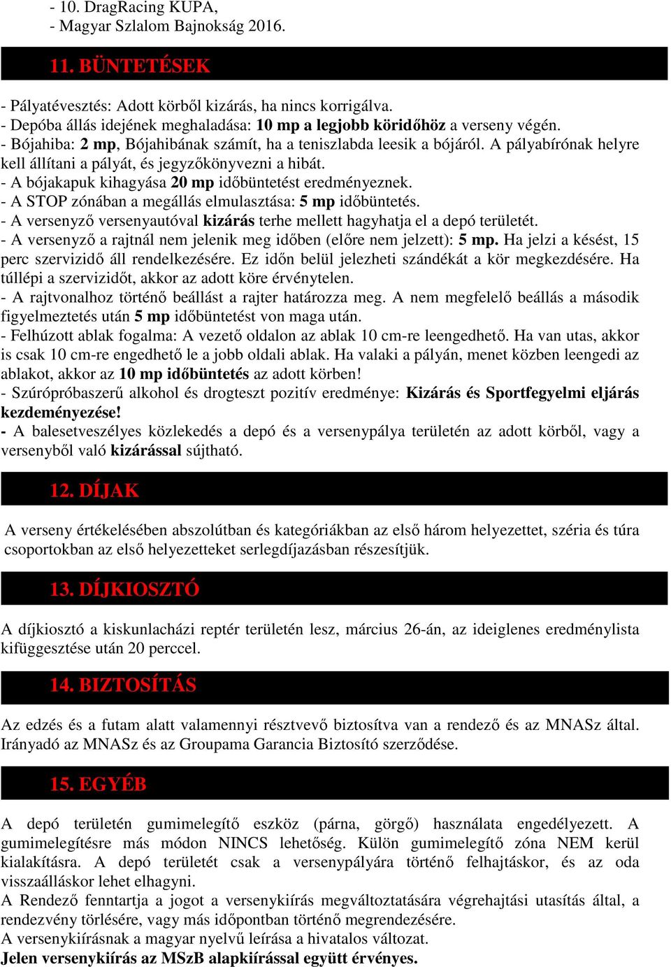 A pályabírónak helyre kell állítani a pályát, és jegyzőkönyvezni a hibát. - A bójakapuk kihagyása 20 mp időbüntetést eredményeznek. - A STOP zónában a megállás elmulasztása: 5 mp időbüntetés.