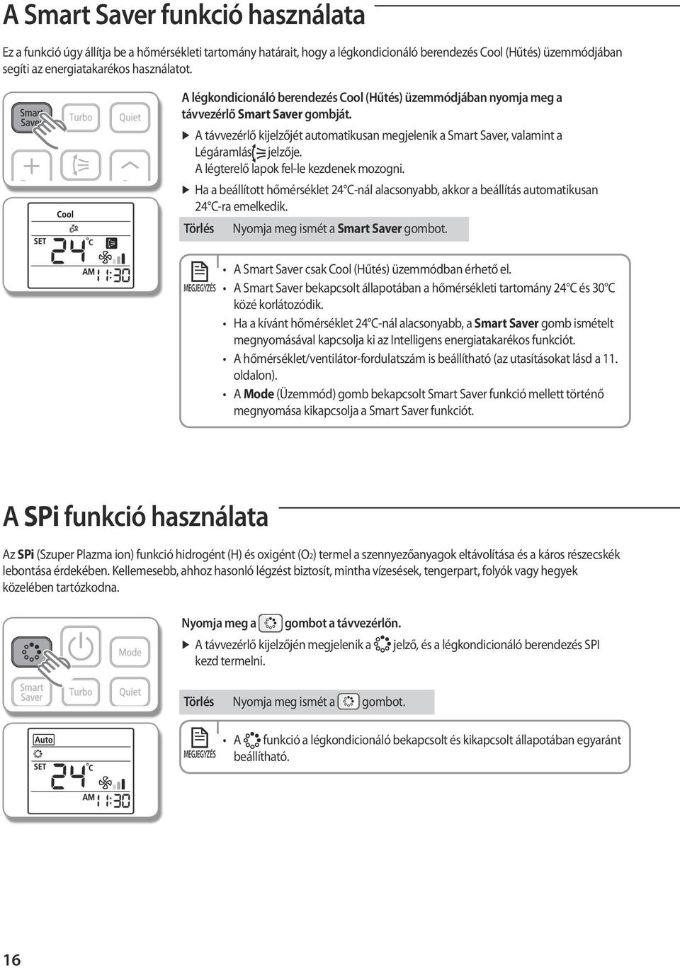 A légterelő lapok fel-le kezdenek mozogni. Ha a beállított hőmérséklet 24 C-nál alacsonyabb, akkor a beállítás automatikusan 24 C-ra emelkedik. Törlés Nyomja meg ismét a Smart Saver gombot.